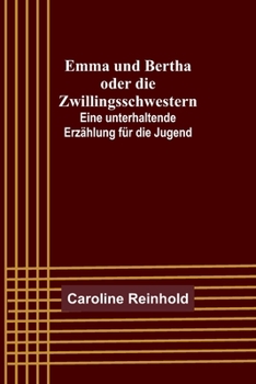 Paperback Emma und Bertha oder die Zwillingsschwestern; Eine unterhaltende Erzählung für die Jugend [German] Book