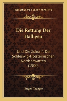 Paperback Die Rettung Der Halligen: Und Die Zukunft Der Schleswig-Holsteinischen Nordseewatten (1900) [German] Book