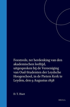 Feestrede, ter herdenking van den akademischen leeftijd, uitgesproken bij de Vereeniging van Oud-Studenten der Leydsche Hoogeschool, in de Pieters Kerk te Leyden, den 9 Augustus 1838 (Dutch Edition)