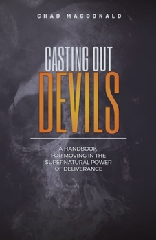 Paperback Casting Out Devils: A Handbook For Moving In The Supernatural Power of Deliverance Book
