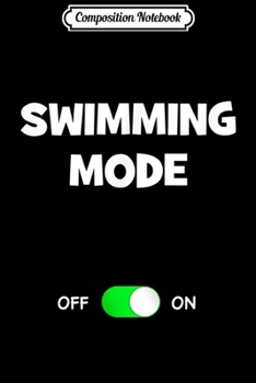 Composition Notebook: Swimming Mode On Funny Best Gift Swim Swimmer Water Sports  Journal/Notebook Blank Lined Ruled 6x9 100 Pages