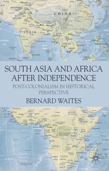 Hardcover South Asia and Africa After Independence: Post-Colonialism in Historical Perspective Book