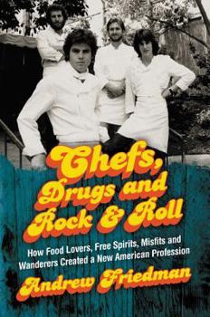Hardcover Chefs, Drugs and Rock & Roll: How Food Lovers, Free Spirits, Misfits and Wanderers Created a New American Profession Book