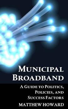 Paperback Municipal Broadband: A Guide to Politics, Policies, and Success Factors Book