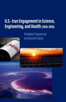 U.S.-Iran Engagement in Science, Engineering, and Health (2010-2016): A Resilient Program But an Uncertain Future