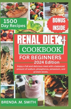 Paperback Renal Diet Cookbook for Beginners: Enjoy a full and delicious meal with a balanced amount of sodium, phosphorus, potassium, and protein levels.- quick Book