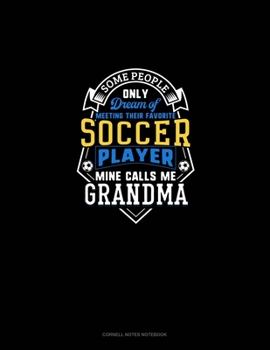 Paperback Some People Only Dream Of Meeting Their Favorite Soccer Player Mine Calls Me Grandma: Cornell Notes Notebook Book