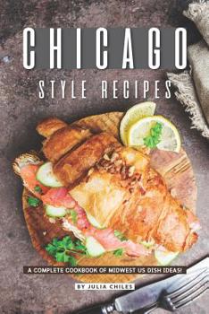 Paperback Chicago Style Recipes: A Complete Cookbook of Midwest US Dish Ideas! Book