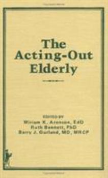 Hardcover The Acting-Out Elderly: Issues for Helping Professionals Book