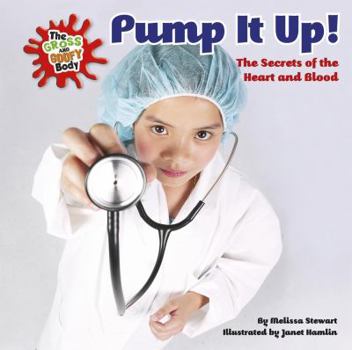 Pump It Up! the Secrets of the Heart and Blood - Book  of the Gross and Goofy Body