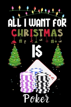 Paperback All I Want For Christmas Is Poker: Poker lovers Appreciation gifts for Xmas, Funny Poker Christmas Notebook / Thanksgiving & Christmas Gift Book