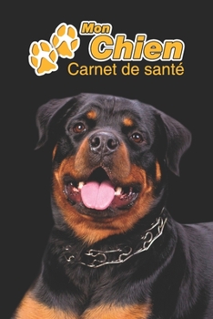 Mon Chien Carnet de santé: Rottweiler | 109 pages 15cm x 23cm A5 | Cahier à Remplir | Vaccinations | Suivi Médical | Visites Vétérinaires | Journal | ... Pour les amoureux des chiens (French Edition)