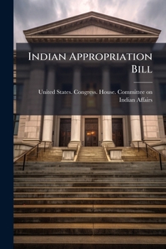 Indian appropriation bill: hearings before a subcommittee of the Committee on Indian Affairs of the House of Representatives ... 1914
