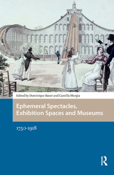 Hardcover Ephemeral Spectacles, Exhibition Spaces and Museums: 1750-1918 Book
