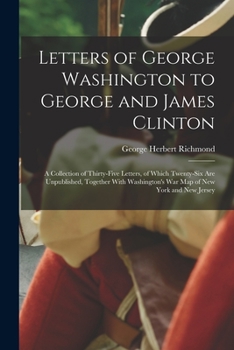 Paperback Letters of George Washington to George and James Clinton; a Collection of Thirty-five Letters, of Which Twenty-six are Unpublished, Together With Wash Book