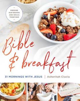 Hardcover Bible and Breakfast: 31 Mornings with Jesus--Feeding Our Bodies and Souls Together Book