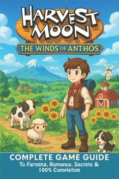 Paperback Harvest Moon: The Winds of Anthos The Ultimate Complete Game Guide to Farming, Romance, Secrets & 100% Completion Book