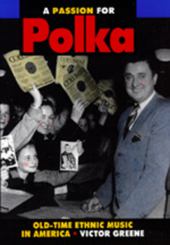 Hardcover A Passion for Polka: Old-Time Ethnic Music in America Book