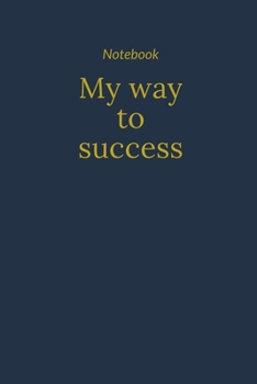 Notebook: My way to success: Lined notebook/ 110 Pages, 6 x 9, Funny notebook  Gift Idea, Matte Finish, journal