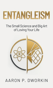 Hardcover Entangleism: The Small Science and Big Art of Loving Your Life Book