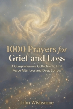 1000 Prayers for Grief and Loss: A Comprehensive Collection to Find Peace After Loss and Deep Sorrow