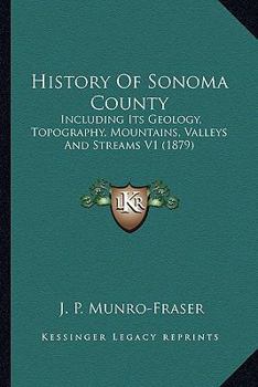 History Of Sonoma County: Including Its Geology, Topography, Mountains, Valleys And Streams V1