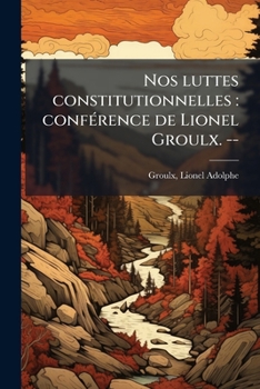 Paperback Nos luttes constitutionnelles: conférence de Lionel Groulx. --: 4 [French] Book