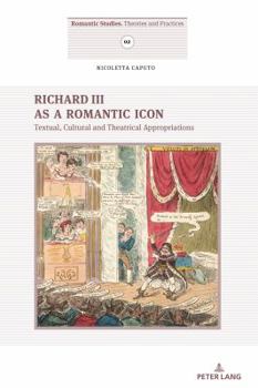 Paperback Richard III as a Romantic Icon: Textual, Cultural and Theatrical Appropriations Book