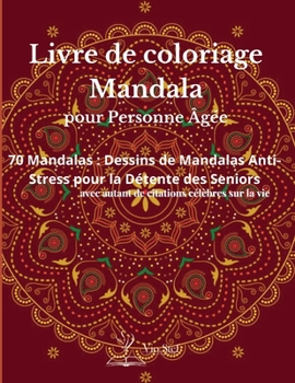 Livre de coloriage Mandala pour les personnes âgées: Un livre de coloriage pour adultes présentant de magnifiques mandalas conçus pour apaiser l'âme, ... des personnes âgées.