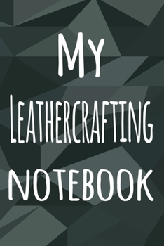 My Leathercrafting Notebook: The perfect way to record your hobby - 6x9 119 page lined journal!