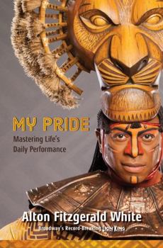 Hardcover My Pride: Mastering Life's Daily Performance (Broadway's Record-Breaking Lion King) Book