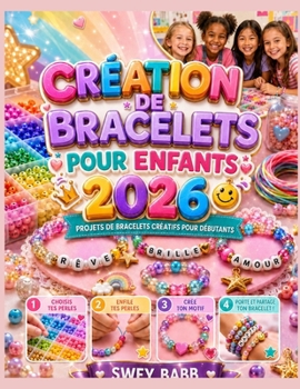 CRÉATION DE BRACELETS POUR ENFANTS 2026: Projets de bracelets créatifs pour débutants (French Edition)
