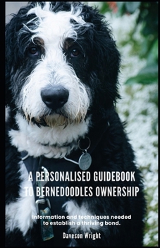 Paperback A Personalised Guidebook to Bernedoodles Ownership: Information and techniques needed to establish a thriving bond. Book