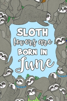 Paperback Sloth Lovers Are Born in June: Sloth Notebook - Cute Lined Note Book for Kids and Adults - Gemini & Cancer June Birthday Month Gift - Blue & Brown No Book