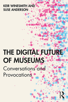 Paperback The Digital Future of Museums: Conversations and Provocations Book