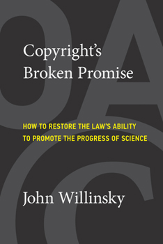 Paperback Copyright's Broken Promise: How to Restore the Law's Ability to Promote the Progress of Science Book