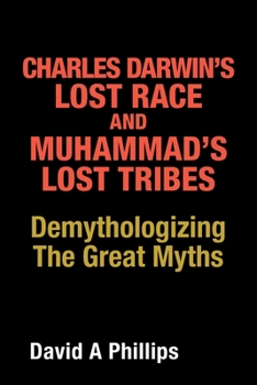 Paperback Charles Darwin's Lost Race and Muhammad's Lost Tribes: Demythologizing the Great Myths Book