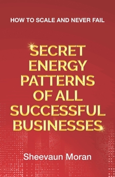 Paperback Secret Energy Patterns of All Successful Businesses: How to Scale and Never Fail Book