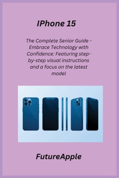 Paperback iPhone 15: The Complete Senior Guide - Embrace Technology with Confidence: Featuring step-by-step visual instructions and a focus Book