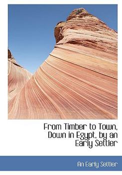 Paperback From Timber to Town, Down in Egypt, by an Early Settler Book