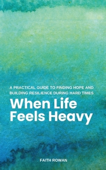 Paperback When Life Feels Heavy: A Practical Guide to Finding Hope and Building Resilience During Hard Times Book