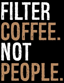 Filter Coffee Not People: Coffee Journal Notebook - Coffee Lovers Gift – Journal - Diary - Coffee Gift - 8.5x11_100 College Ruled Notebook