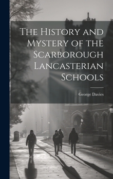 Hardcover The History and Mystery of the Scarborough Lancasterian Schools Book