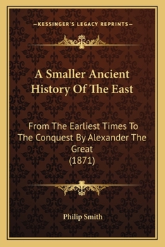 Paperback A Smaller Ancient History Of The East: From The Earliest Times To The Conquest By Alexander The Great (1871) Book