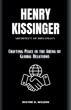 Paperback Henry Kissinger: Architect of Diplomacy: Crafting Peace in the Arena of Global Relations Book