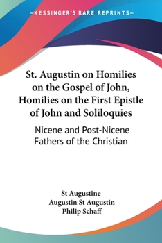 Paperback St. Augustin on Homilies on the Gospel of John, Homilies on the First Epistle of John and Soliloquies: Nicene and Post-Nicene Fathers of the Christian Book
