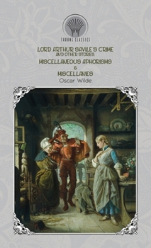 Lord Arthur Savile's Crime and Other Stories, Miscellaneous Aphorisms & Miscellanies