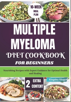 Paperback Multiple Myeloma Diet Cookbook for Beginners: Nourishing Recipes with Expert Guidance for Optimal Health and Healing Book