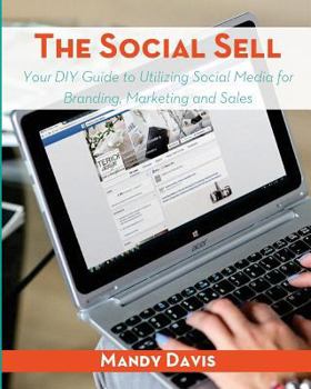 Paperback The Social Sell: Your DIY Guide to Utilizing Social Media for Branding, Marketing and Sales Book