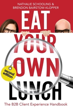 Paperback Eat Your Own Lunch: The B2B Client Experience Handbook, Second Edition Book